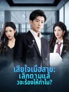 เสียใจเมื่อสาย: เลิกตามแล้วจะร้องไห้ทำไม?