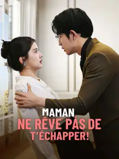 Maman, ne rêve pas de t’échapper !